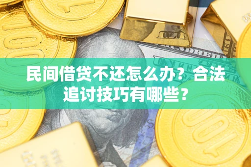 北京民间借贷不还怎么办？合法追讨技巧有哪些？