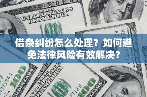 北京借条纠纷怎么处理？如何避免法律风险有效解决？