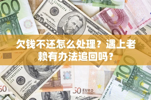 北京欠钱不还怎么处理？遇上老赖有办法追回吗？