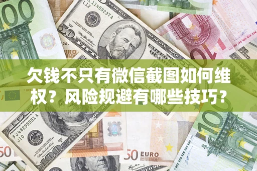 北京欠钱不只有微信截图如何维权？风险规避有哪些技巧？