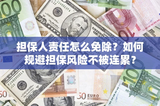 北京担保人责任怎么免除？如何规避担保风险不被连累？