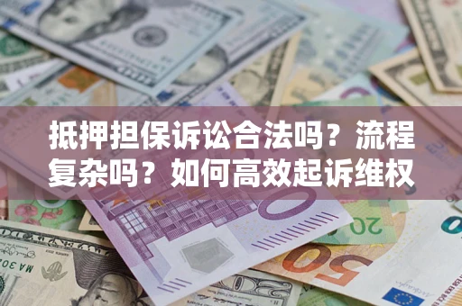 北京抵押担保诉讼合法吗？流程复杂吗？如何高效起诉维权？