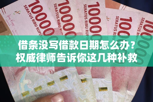 北京借条没写借款日期怎么办？权威律师告诉你这几种补救方法！