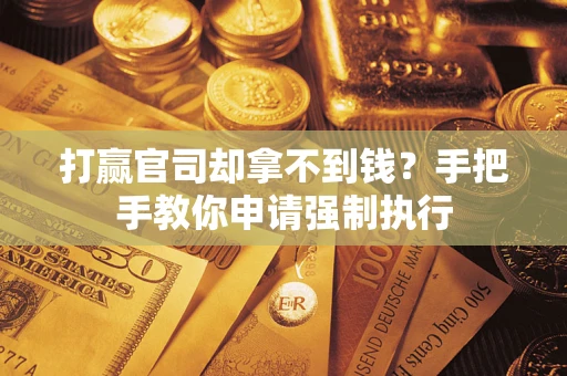 北京打赢官司却拿不到钱？手把手教你申请强制执行
