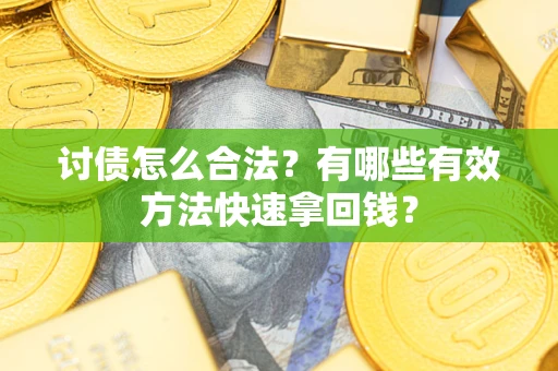 北京讨债怎么合法？有哪些有效方法快速拿回钱？