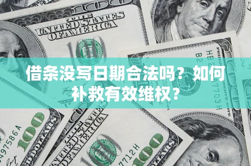 北京借条没写日期合法吗？如何补救有效维权？