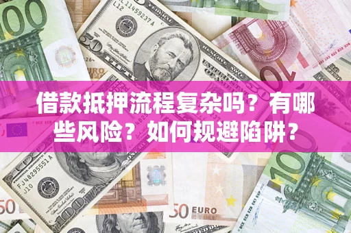 北京借款抵押流程复杂吗？有哪些风险？如何规避陷阱？