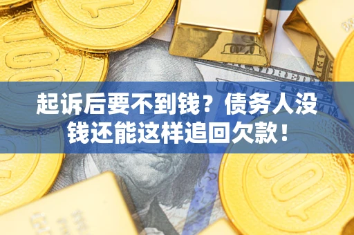北京起诉后要不到钱？债务人没钱还能这样追回欠款！