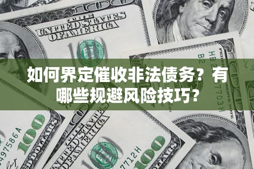 北京如何界定催收非法债务？有哪些规避风险技巧？