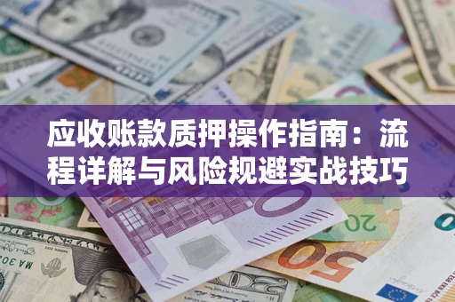 北京应收账款质押操作指南：流程详解与风险规避实战技巧