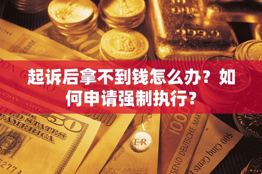 北京起诉后拿不到钱怎么办？如何申请强制执行？