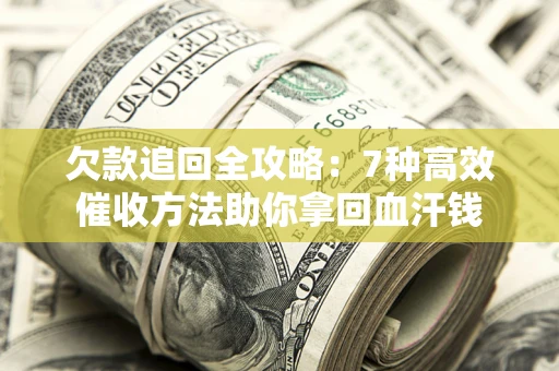 北京欠款追回全攻略：7种高效催收方法助你拿回血汗钱