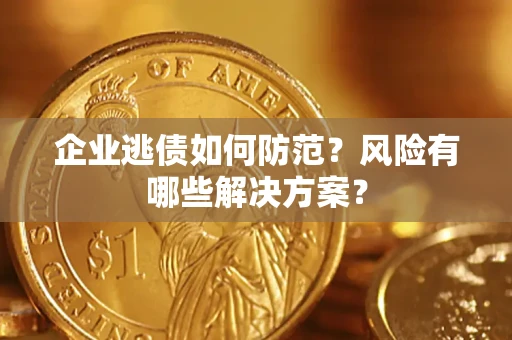 北京企业逃债如何防范？风险有哪些解决方案？