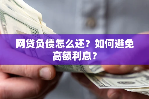 北京网贷负债怎么还？如何避免高额利息？