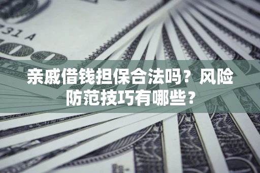 北京亲戚借钱担保合法吗？风险防范技巧有哪些？