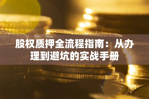 北京股权质押全流程指南：从办理到避坑的实战手册