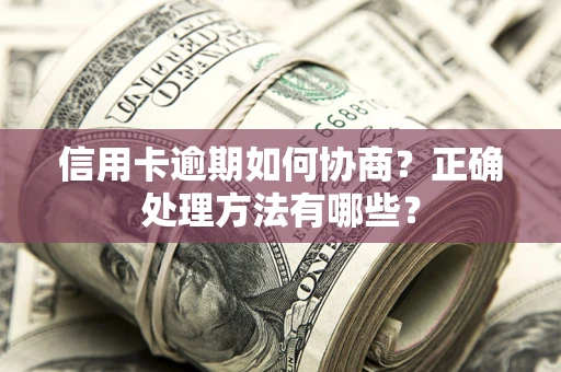 北京信用卡逾期如何协商？正确处理方法有哪些？