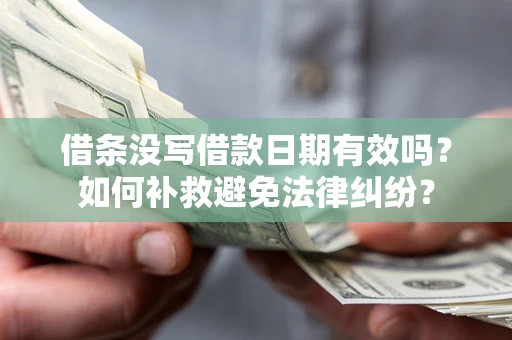 北京借条没写借款日期有效吗？如何补救避免法律纠纷？