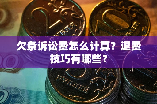 北京欠条诉讼费怎么计算？退费技巧有哪些？