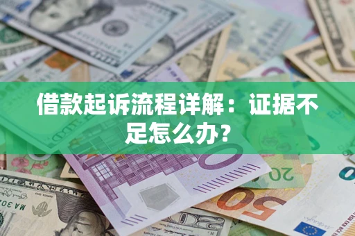北京借款起诉流程详解：证据不足怎么办？