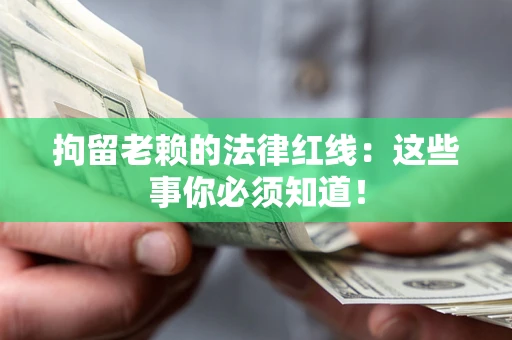 北京拘留老赖的法律红线：这些事你必须知道！