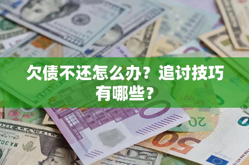 北京欠债不还怎么办？追讨技巧有哪些？