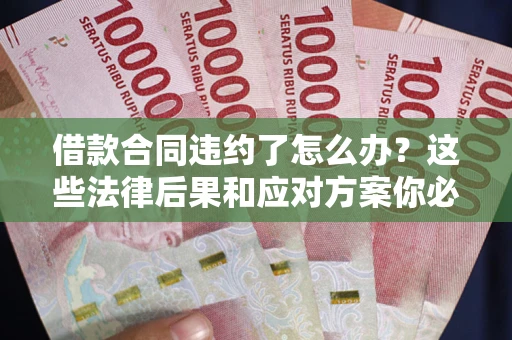 北京借款合同违约了怎么办？这些法律后果和应对方案你必须知道