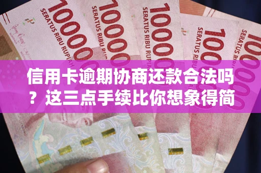 北京信用卡逾期协商还款合法吗？这三点手续比你想象得简单