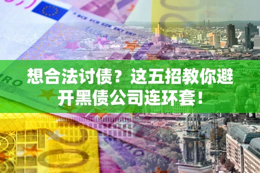 北京想合法讨债？这五招教你避开黑债公司连环套！