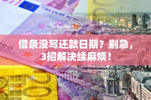 北京借条没写还款日期？别急，3招解决续麻烦！