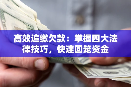 北京高效追缴欠款：掌握四大法律技巧，快速回笼资金