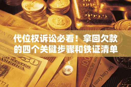 北京代位权诉讼必看!拿回欠款的四个关键步骤和铁证清单 北京代位权诉讼必看!拿回欠款的四个关键步骤和铁证清单