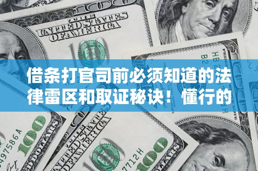 北京借条打官司前必须知道的法律雷区和取证秘诀！懂行的人已经留好这些证据