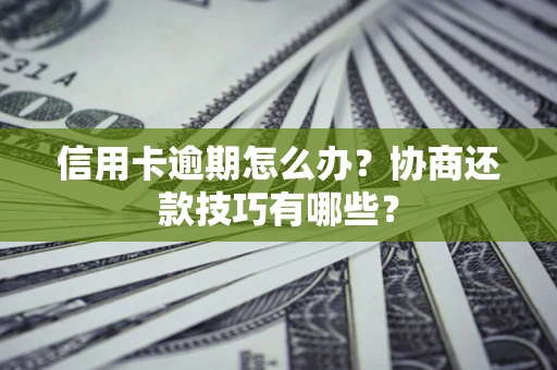 北京信用卡逾期怎么办？协商还款技巧有哪些？