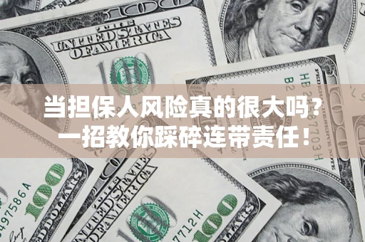 北京当担保人风险真的很大吗？一招教你踩碎连带责任！