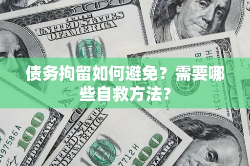 北京债务拘留如何避免？需要哪些自救方法？