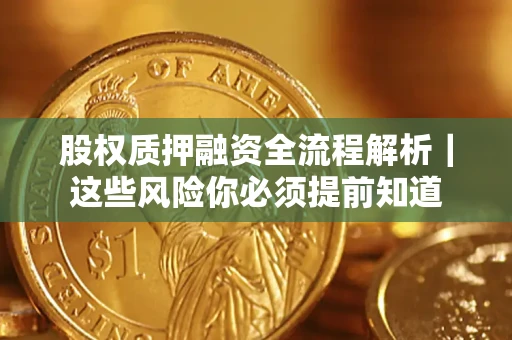 北京股权质押融资全流程解析｜这些风险你必须提前知道