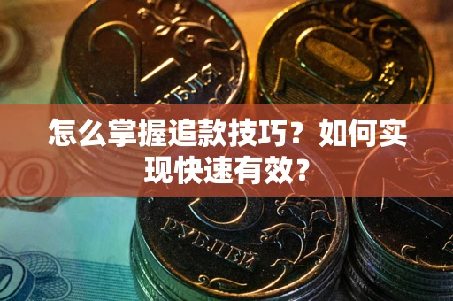 北京怎么掌握追款技巧？如何实现快速有效？
