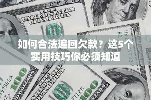北京如何合法追回欠款？这5个实用技巧你必须知道
