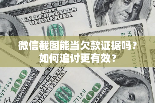 北京微信截图能当欠款证据吗？如何追讨更有效？
