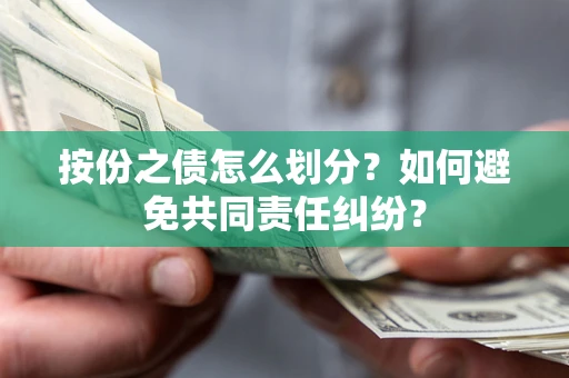 北京按份之债怎么划分？如何避免共同责任纠纷？