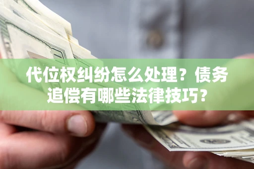 北京代位权纠纷怎么处理？债务追偿有哪些法律技巧？
