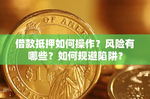 北京借款抵押如何操作？风险有哪些？如何规避陷阱？