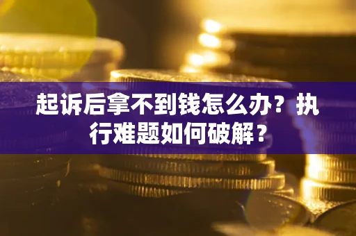 北京起诉后拿不到钱怎么办？执行难题如何破解？