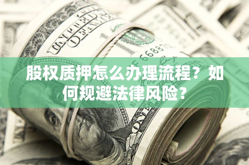 北京股权质押怎么办理流程？如何规避法律风险？