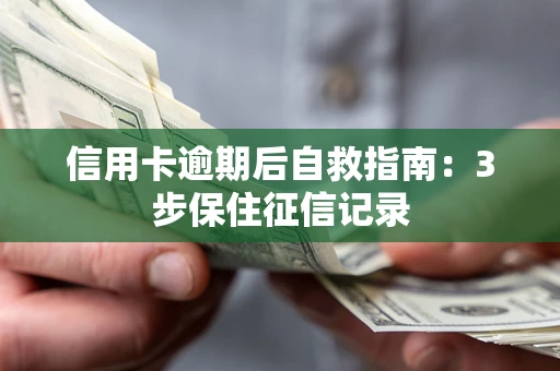 北京信用卡逾期后自救指南：3步保住征信记录