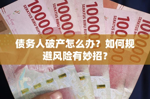 北京债务人破产怎么办？如何规避风险有妙招？