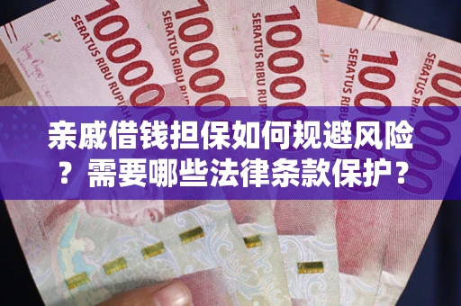 北京亲戚借钱担保如何规避风险？需要哪些法律条款保护？