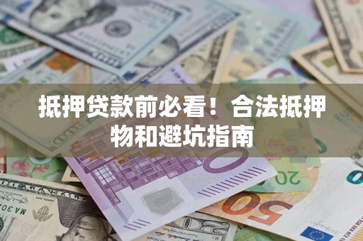 北京抵押贷款前必看！合法抵押物和避坑指南