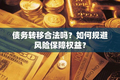 北京债务转移合法吗？如何规避风险保障权益？